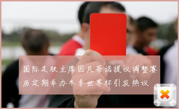 国际足联主席因凡蒂诺提议调整赛历定期举办冬季世界杯引发热议