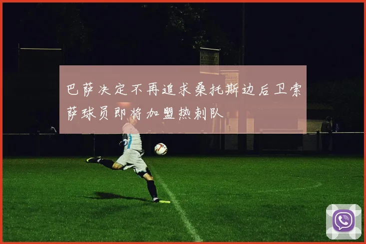 巴萨决定不再追求桑托斯边后卫索萨球员即将加盟热刺队